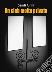 Un club molto privato libro di Grilli Sendi