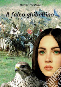 Il falco ghibellino libro di Trastulla Marina