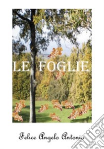 Le foglie libro di Angelo Antonio Felice