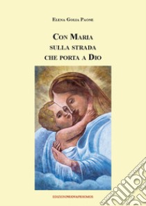 Con Maria sulla strada che porta a Dio libro di Golia Paone Elena