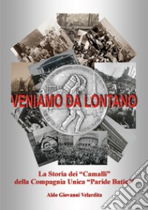 Veniamo da lontano. La storia dei «Camalli» della Compagnia Unica «Paride Batini» libro di Velardita Aldo Giovanni