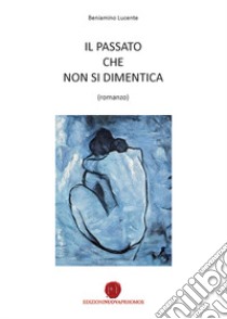 Il passato che non si dimentica libro di Lucente Beniamino