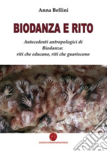 Biodanza e rito. Antecedenti antropologici di biodanza: riti che educano, riti che guariscono libro di Bellini Anna