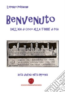 Benvenuto dall'aia di Cirico alla torre di Pisa libro di Petracchi Lorenzo