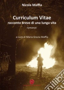 Curriculum vitae. Racconto breve di una lunga vita libro di Maffia Nicola; Maffia M. G. (cur.)