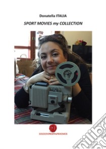 Sport movies my collection. Raccolta di recensioni cinematografiche libro di Italia Donatella