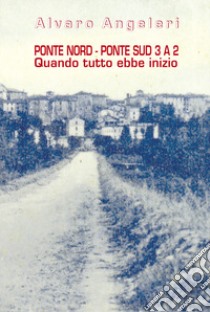 Ponte Nord - Ponte Sud 3 A 2. Quando tutto ebbe inizio libro di Angeleri Alvaro