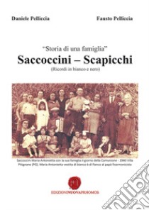 Storia di una famiglia. Saccoccini-Scapicchi. Ricordi in bianco e nero libro di Pelliccia Fausto; Pelliccia Daniele