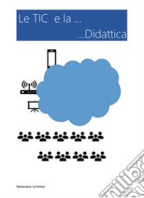 Le TIC e la... didattica libro di La Femina Mariarosaria