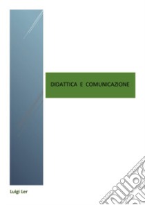 Didattica e comunicazione libro di Ler Luigi