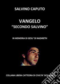 Vangelo «secondo Salvino». In memoria di Gesù di Nazareth libro di Caputo Salvino