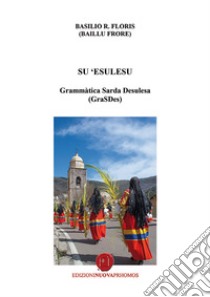 Su 'esulesu. Grammàtica sarda desulesa (GraSDes) libro di Floris Basilio