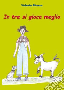 In tre si gioca meglio libro di Piovan Valeria