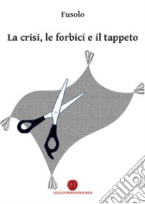 La crisi, le forbici e il tappeto libro di Reale Fusolo Giuseppe