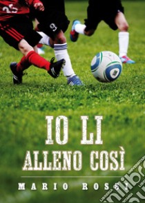 Io li alleno così libro di Rossi Mario