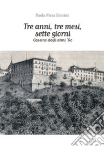 Tre anni, tre mesi, sette giorni. Cassino degli anni '60 libro di Ermini Paola Piera