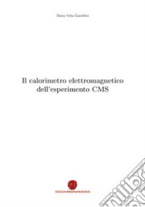 Il calorimetro elettromagnetico dell'esperimento CMS libro di Gianfelici Maria Velia