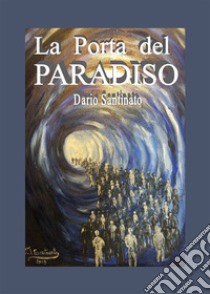 La porta del paradiso libro di Santinato Dario