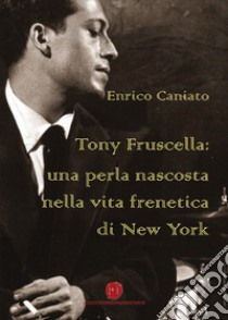 Tony Fruscella: una perla nascosta nella vita frenetica di New York libro di Caniato Enrico