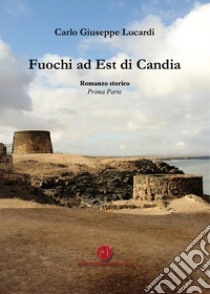 Fuochi ad Est di Candia libro di Lucardi Carlo Giuseppe