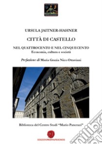 Città di Castello nel Quattrocento e nel Cinquecento. Economia, cultura e società. Biblioteca del Centro Studi «Mario Pancrazi» libro di Jaitner-Hahner Ursula