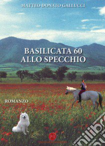 Basilicata 60 allo specchio libro di Gallucci Matteo Donato