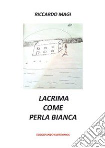 Lacrima come perla bianca libro di Magi Riccardo