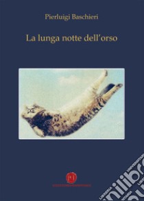 La lunga notte dell'orso libro di Baschieri Pierluigi