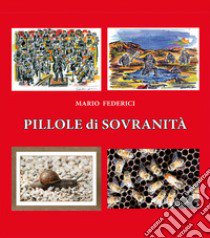 Pillole di sovranità. Lo Stato democratico è quello dove il cittadino esercita la sua sovranità con il lavoro e con il controllo libro di Federici Mario