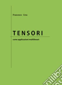 Tensori come applicazioni multilineari libro di Crea Francesco