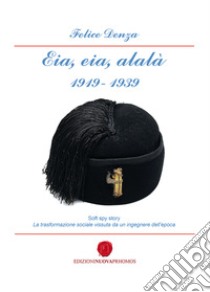 Eia, aia, alalà 1919-1939 libro di Denza Felice