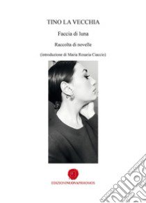 Faccia di luna. Raccolta di novelle libro di La Vecchia Tino