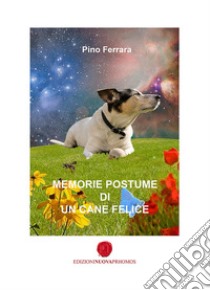 Memorie postume di un cane felice libro di Ferrara Pino