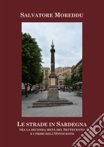 Le strade in Sardegna tra la seconda metà del Settecento e i primi dell'Ottocento libro di Moreddu Salvatore