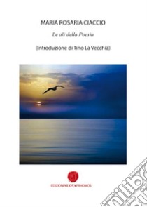 Le ali della poesia libro di Ciaccio Maria Rosaria