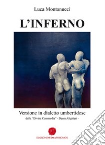 L'Inferno. Versione in dialetto umbertidese dalla «Divina Commedia» di Dante Alighieri libro di Montanucci Luca