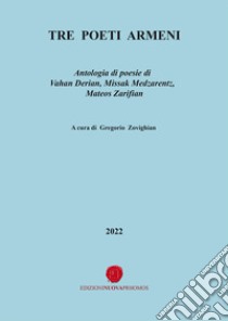 Tre poeti armeni. Antologia di poesie di Vahan Derian, Missak Medzarentz, Mateos Zarifian libro di Zovighian G. (cur.)