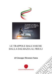 Le trappole balcaniche dalla Dalmazia al Friuli libro di Dicuonzo Sansa Giuseppe