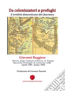 Da colonizzatori a profughi. L'eredità dimenticata del fascismo libro di Ruggiero Giovanni