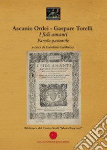 I fidi amanti libro di Torelli Gaspare; Ordei Ascanio; Calabresi C. (cur.)