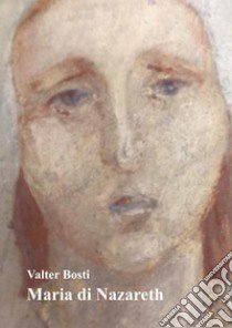 Maria di Nazareth libro di Bosti Valter