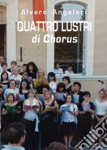 Quattro lustri di Chorus (2003-2023) libro di Angeleri Alvaro