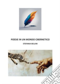 Poesie in un mondo cibernetico libro di Bellini Stefania