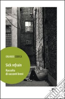 Sick refrain. Raccolta di racconti brevi libro di Codecà Orlando