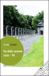 Via delle caserme 1979-'80 libro di Tellaroli Luciano