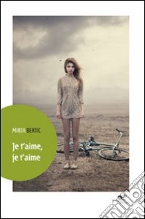 Je t'aime, je t'aime libro di Bertic Mirta