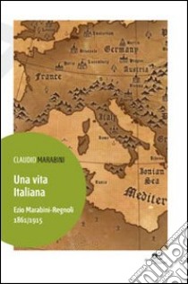 Una vita italiana. Ezio Marabini-Regnoli. 1861-1915 libro di Marabini Claudio