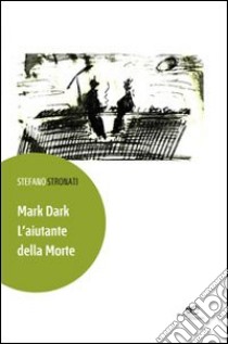 Mark Dark. L'aiutante della morte libro di Stronati Stefano