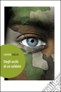 Dagli occhi di un soldato libro di Ciaccia Carmine