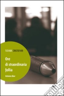 Ore di straordinaria follia libro di Cristofari Tiziana